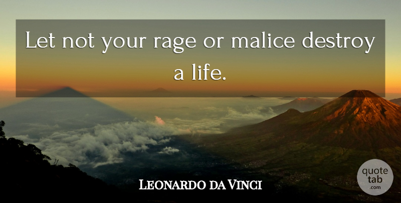 Leonardo da Vinci Quote About Rage, Malice: Let Not Your Rage Or...