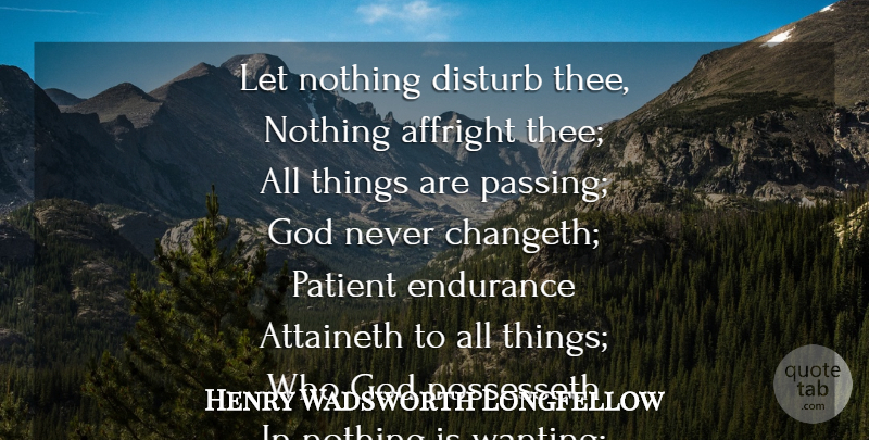 Henry Wadsworth Longfellow Quote About Patience, Endurance, Patient: Let Nothing Disturb Thee Nothing...