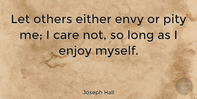 Joseph Hall Quote About Envy, Long, Care: Let Others Either Envy Or...