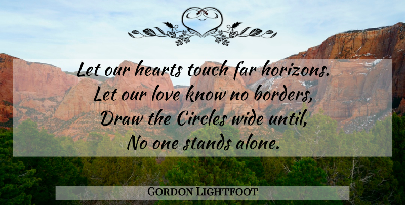 Gordon Lightfoot Quote About Heart, Circles, Horizon: Let Our Hearts Touch Far...