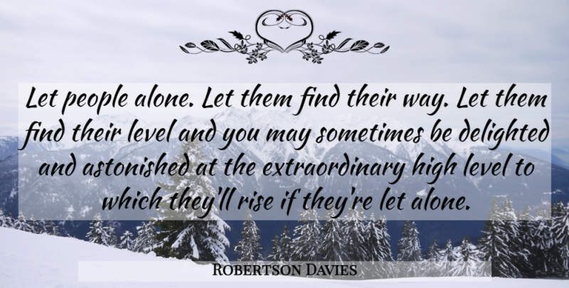 Robertson Davies Quote About People, Levels, May: Let People Alone Let Them...