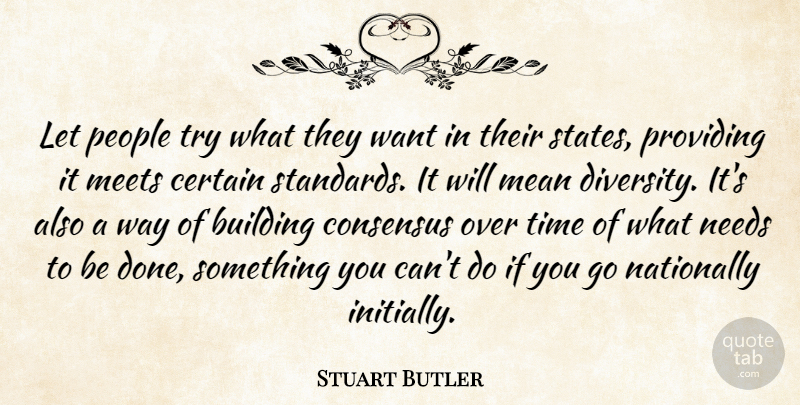 Stuart Butler Quote About Building, Certain, Consensus, Diversity, Mean: Let People Try What They...
