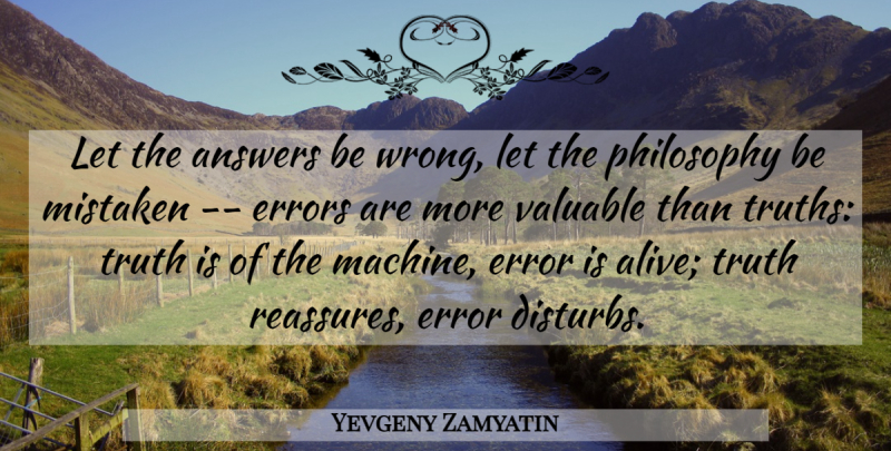 Yevgeny Zamyatin Quote About Philosophy, Errors, Machines: Let The Answers Be Wrong...