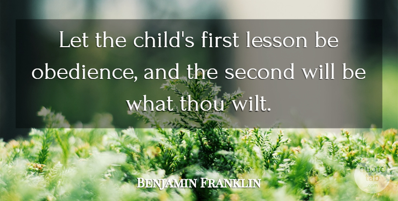 Benjamin Franklin Quote About Children, Lessons, Firsts: Let The Childs First Lesson...