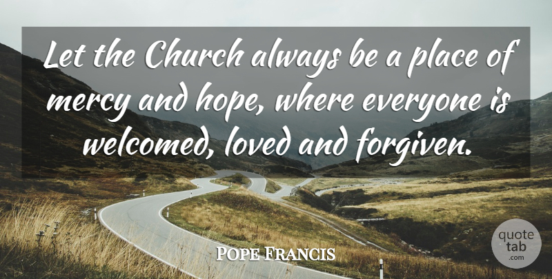 Pope Francis Quote About Church, Mercy, Forgiven: Let The Church Always Be...