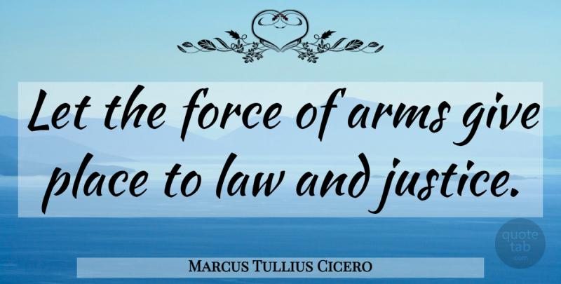 Marcus Tullius Cicero Quote About Law, Justice, Giving: Let The Force Of Arms...