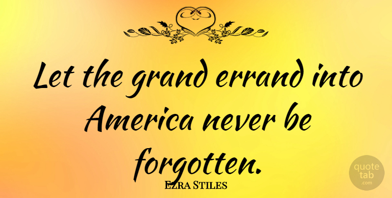 Ezra Stiles Quote About America, Errands, Forgotten: Let The Grand Errand Into...