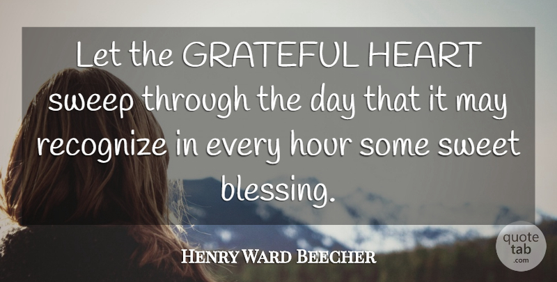 Henry Ward Beecher Quote About Sweet, Grateful, Heart: Let The Grateful Heart Sweep...