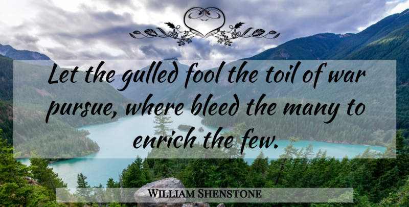 William Shenstone Quote About War, Fool, Toil: Let The Gulled Fool The...