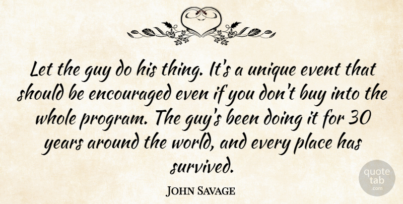 John Savage Quote About Buy, Encouraged, Event, Guy, Unique: Let The Guy Do His...