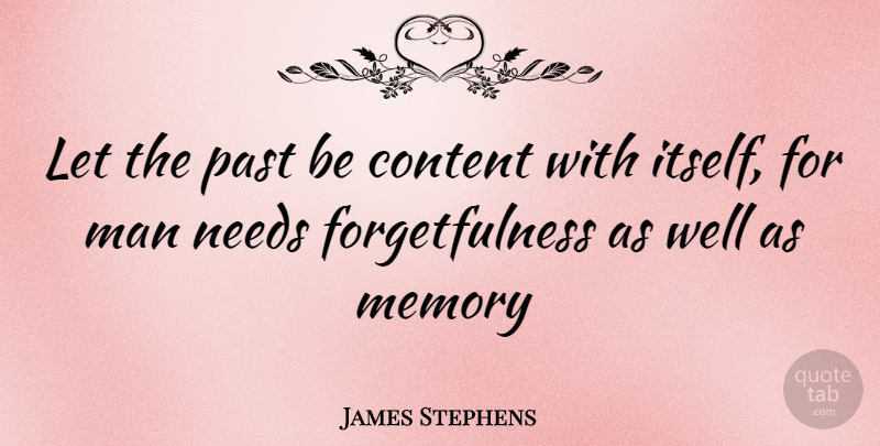 James Stephens Quote About Memories, Past, Men: Let The Past Be Content...
