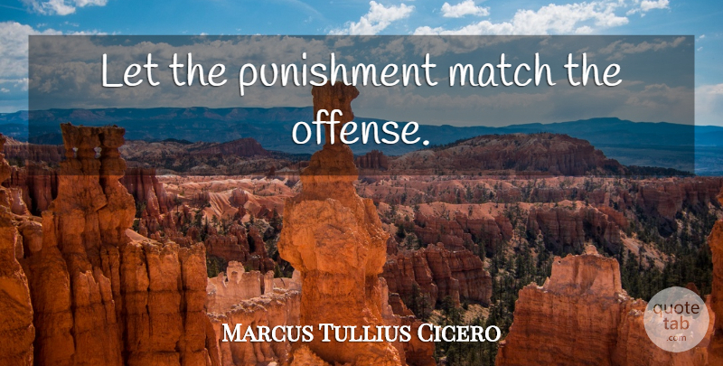 Marcus Tullius Cicero Quote About Karma, Punishment, Offense: Let The Punishment Match The...