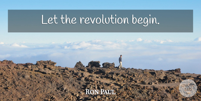Ron Paul Quote About Revolution: Let The Revolution Begin...