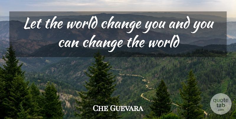 Che Guevara Quote About Life, World, Changing The World: Let The World Change You...