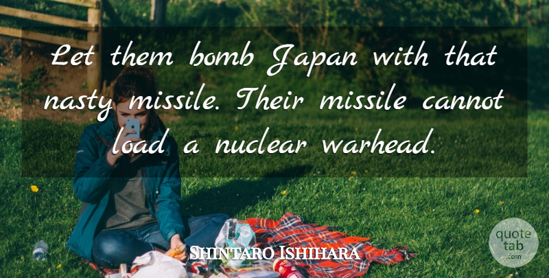 Shintaro Ishihara Quote About Japan, Nuclear, Bombs: Let Them Bomb Japan With...