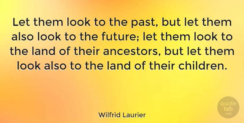 Wilfrid Laurier Quote About undefined: Let Them Look To The...