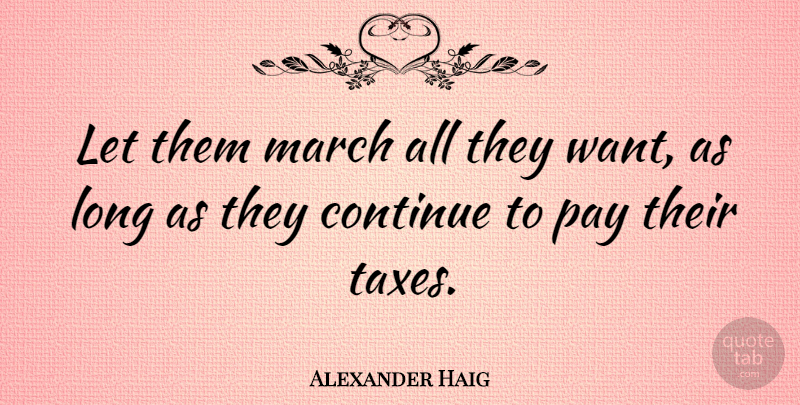 Alexander Haig Quote About Long, Want, Libertarian: Let Them March All They...