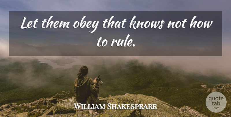 William Shakespeare Quote About Government, Obedience, Knows: Let Them Obey That Knows...