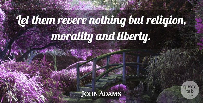 John Adams Quote About Liberty, Morality, Founding Fathers Religion: Let Them Revere Nothing But...