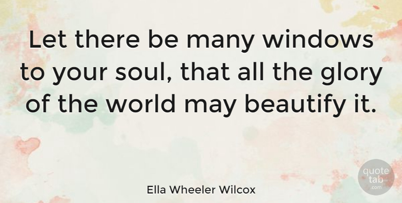 Ella Wheeler Wilcox Quote About Soul, World, May: Let There Be Many Windows...