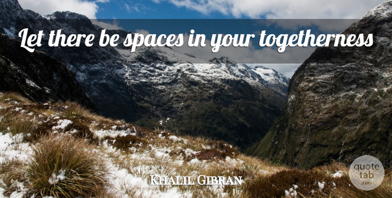 Khalil Gibran Quote About Love, Inspirational, Relationship: Let There Be Spaces In...