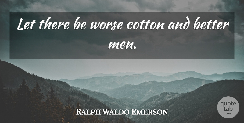 Ralph Waldo Emerson Quote About Peace, Men, Cotton: Let There Be Worse Cotton...