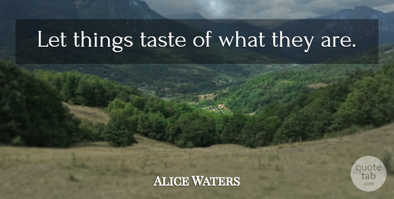 Alice Waters Quote About Taste, Healthy Eating, Eating Healthy Food: Let Things Taste Of What...