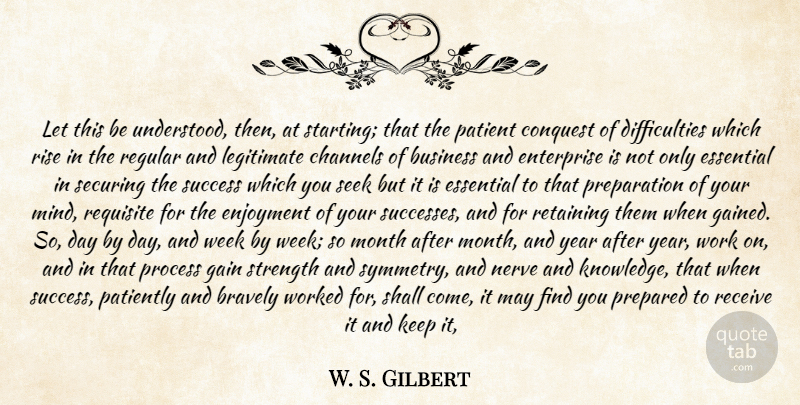 W. S. Gilbert Quote About Bravely, Business, Channels, Conquest, Enjoyment: Let This Be Understood Then...