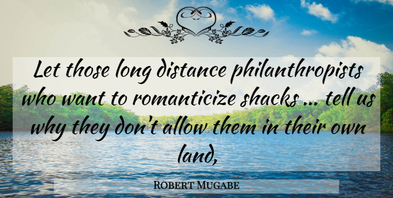 Robert Mugabe Quote About Allow, Distance: Let Those Long Distance Philanthropists...