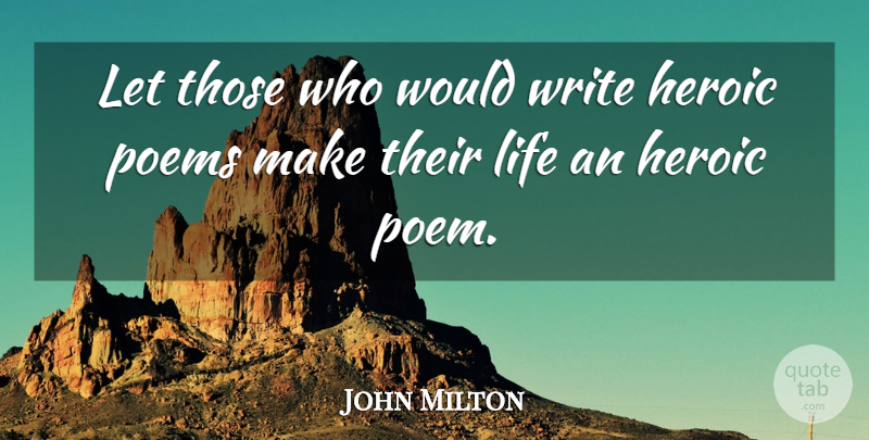 John Milton Quote About Heroic, Life, Poems, Writers And Writing: Let Those Who Would Write...