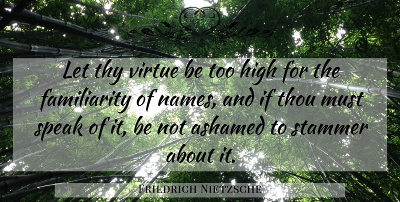 Friedrich Nietzsche Quote About Speak, Virtue, Ashamed: Let Thy Virtue Be Too...