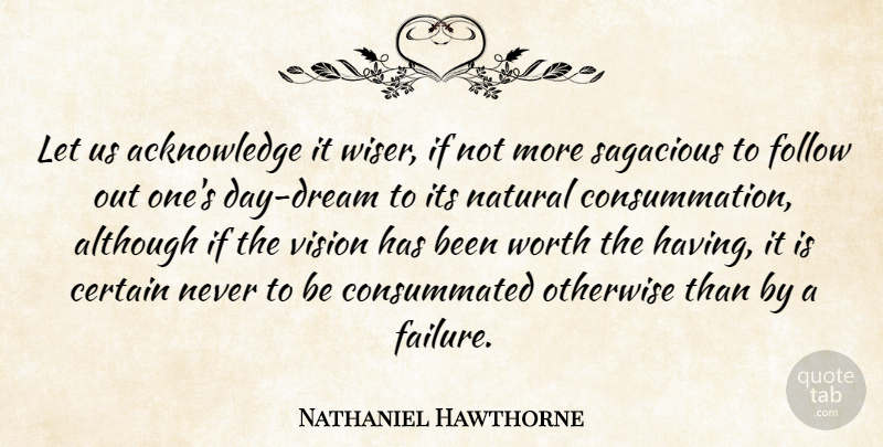 Nathaniel Hawthorne Quote About Dream, Failure, Vision: Let Us Acknowledge It Wiser...