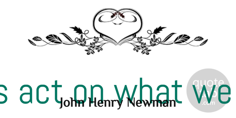John Henry Newman Quote About Wish: Let Us Act On What...