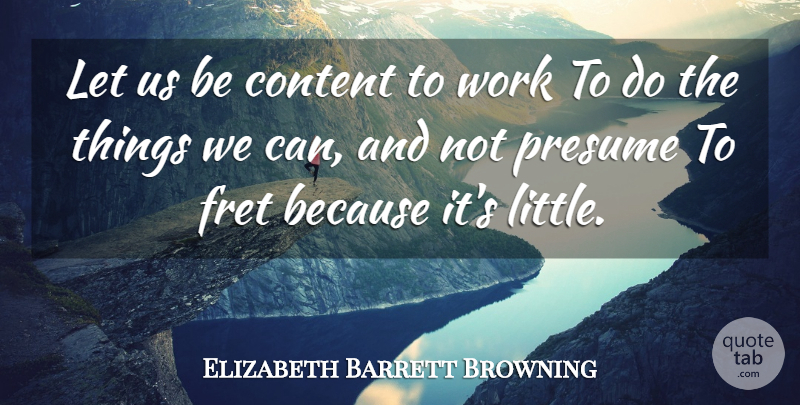 Elizabeth Barrett Browning Quote About Work, Littles: Let Us Be Content To...