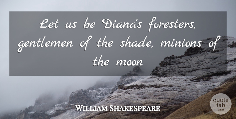 William Shakespeare Quote About Love, Moon, Gentleman: Let Us Be Dianas Foresters...