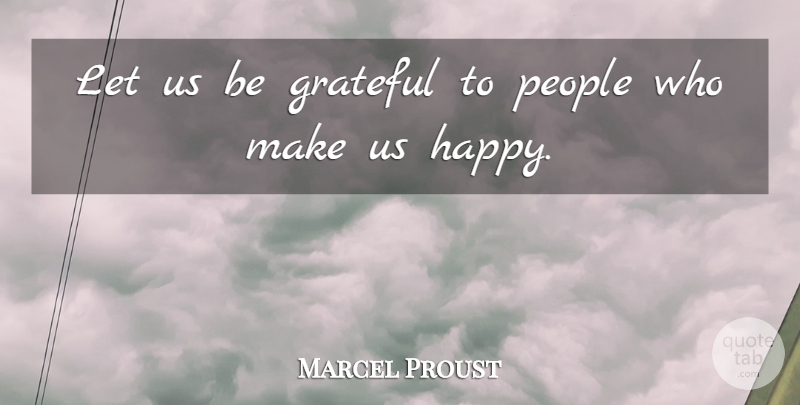 Marcel Proust Quote About Thank You, Thankful, Appreciation: Let Us Be Grateful To...