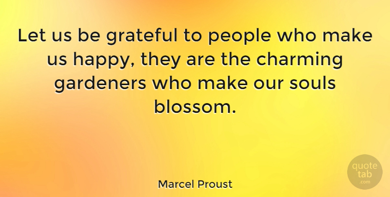 Marcel Proust: Let us be grateful to people who make us happy, they are ...