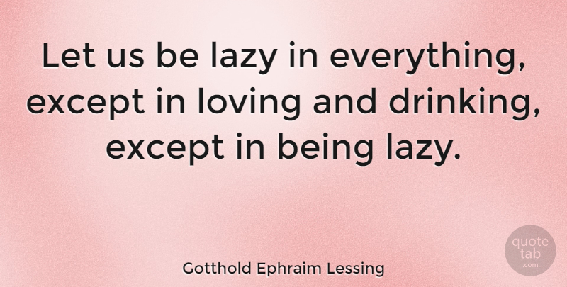 Gotthold Ephraim Lessing Quote About Drinking, Drunk, Lazy: Let Us Be Lazy In...