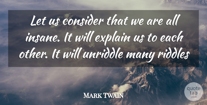 Mark Twain Quote About Insanity, Insane, Criminal Mind: Let Us Consider That We...
