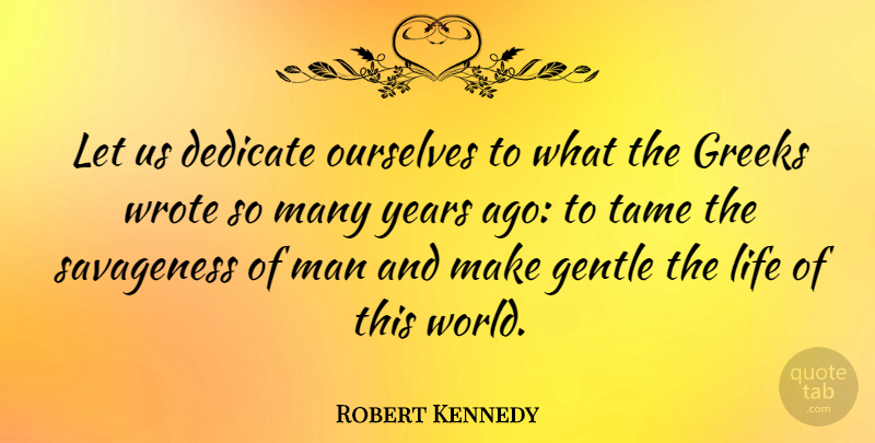 Robert Kennedy Quote About Men, Years, Political: Let Us Dedicate Ourselves To...