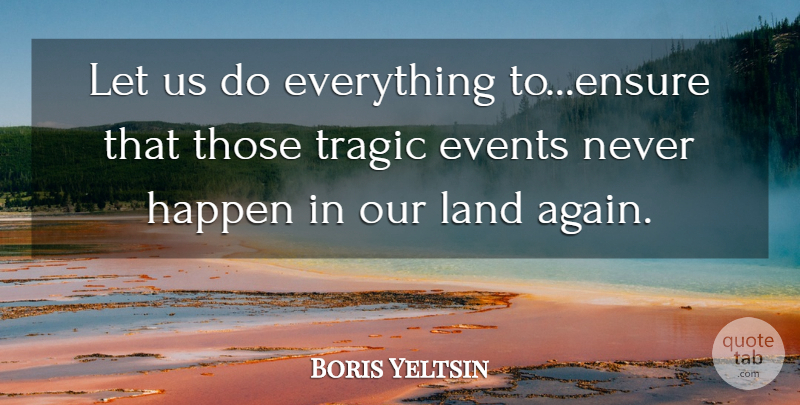 Boris Yeltsin Quote About Events, Happen, Land, Tragic: Let Us Do Everything To...