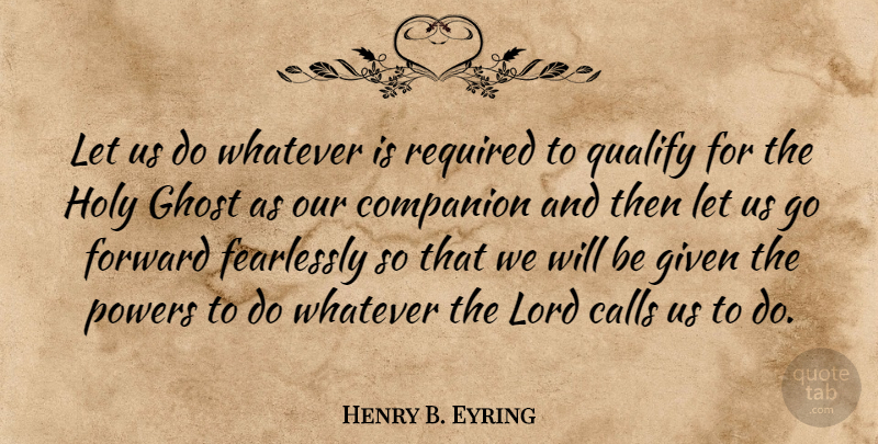 Henry B. Eyring Quote About Calls, Companion, Fearlessly, Given, Lord: Let Us Do Whatever Is...