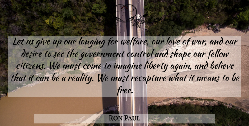 Ron Paul Quote About Giving Up, War, Believe: Let Us Give Up Our...