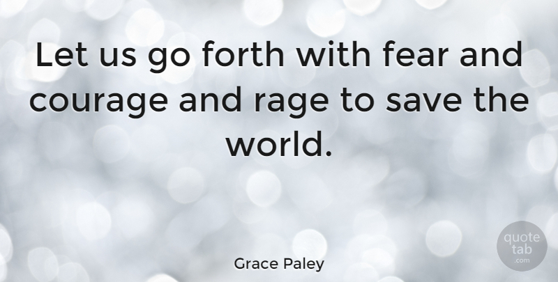 Grace Paley Quote About Courage, World, Rage: Let Us Go Forth With...