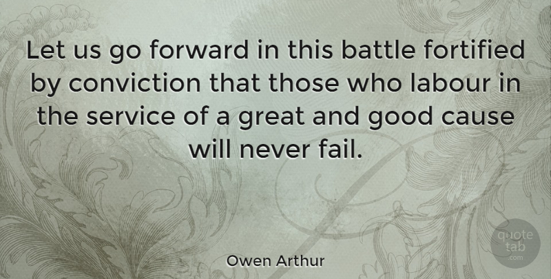 Owen Arthur Quote About Battle, Cause, Conviction, Fortified, Forward: Let Us Go Forward In...