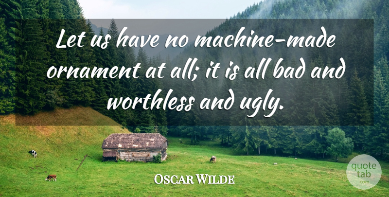 Oscar Wilde Quote About Bad: Let Us Have No Machine...