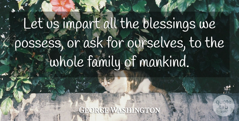 George Washington Quote About Blessing, Whole Family, Mankind: Let Us Impart All The...