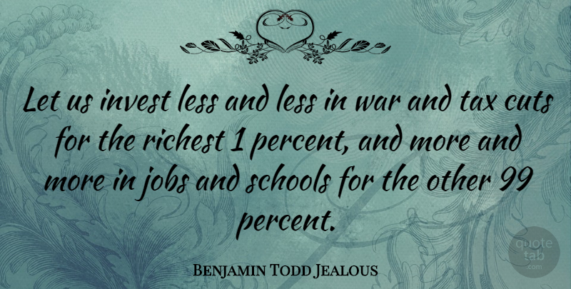 Benjamin Todd Jealous Quote About Cuts, Invest, Jobs, Less, Richest: Let Us Invest Less And...
