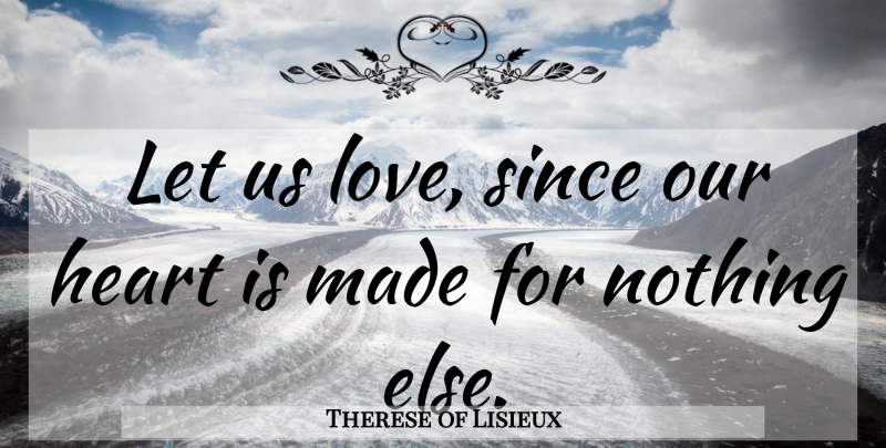 Therese of Lisieux Quote About Love, Heart, Made: Let Us Love Since Our...