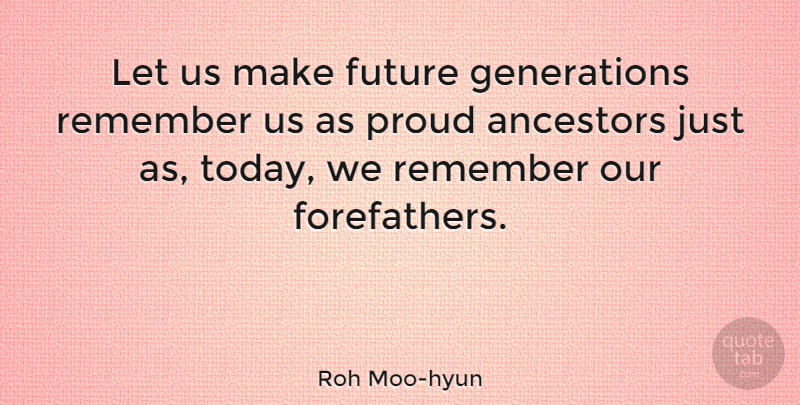 Roh Moo-hyun Quote About Proud, Today, Generations: Let Us Make Future Generations...